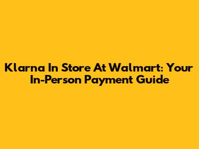 Klarna In Store At Walmart: Your In-Person Payment Guide