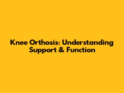 Knee Orthosis: Understanding Support & Function