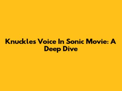 Knuckles' Voice In Sonic Movie: A Deep Dive