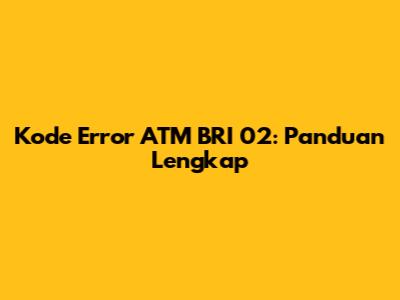 Kode Error ATM BRI 02: Panduan Lengkap