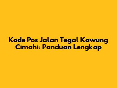 Kode Pos Jalan Tegal Kawung Cimahi: Panduan Lengkap
