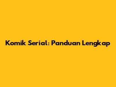 Komik Serial: Panduan Lengkap