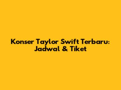 Konser Taylor Swift Terbaru: Jadwal & Tiket