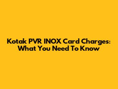 Kotak PVR INOX Card Charges: What You Need To Know