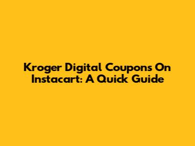 Kroger Digital Coupons On Instacart: A Quick Guide