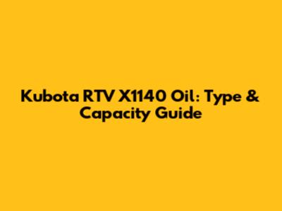 Kubota RTV X1140 Oil: Type & Capacity Guide