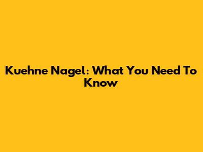 Kuehne Nagel: What You Need To Know