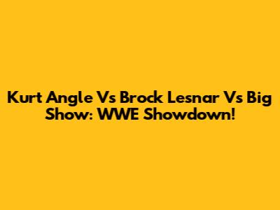 Kurt Angle Vs Brock Lesnar Vs Big Show: WWE Showdown!