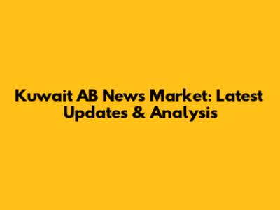 Kuwait AB News Market: Latest Updates & Analysis