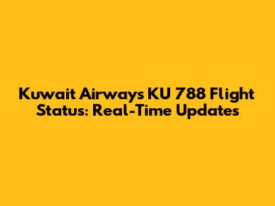 Kuwait Airways KU 788 Flight Status: Real-Time Updates