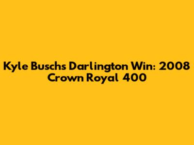 Kyle Busch's Darlington Win: 2008 Crown Royal 400