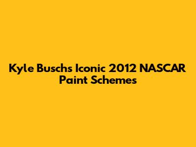 Kyle Busch's Iconic 2012 NASCAR Paint Schemes