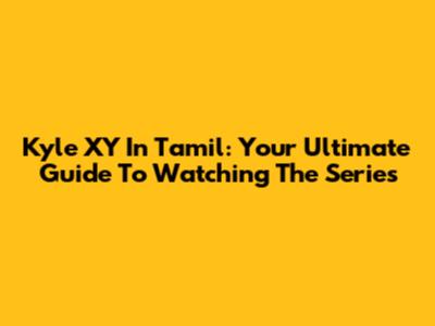 Kyle XY In Tamil: Your Ultimate Guide To Watching The Series