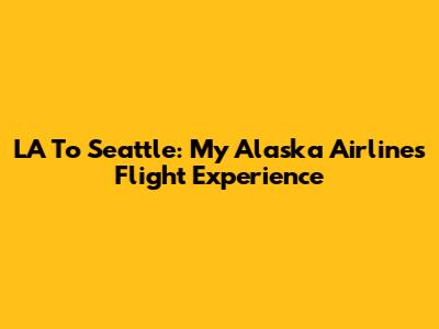 LA To Seattle: My Alaska Airlines Flight Experience