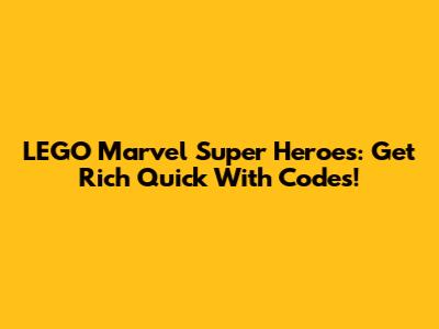 LEGO Marvel Super Heroes: Get Rich Quick With Codes!