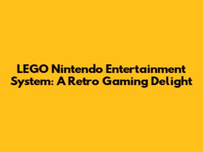 LEGO Nintendo Entertainment System: A Retro Gaming Delight