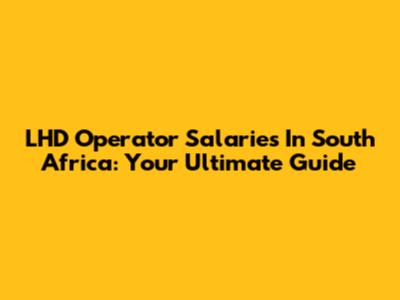 LHD Operator Salaries In South Africa: Your Ultimate Guide