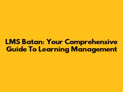 LMS Batan: Your Comprehensive Guide To Learning Management
