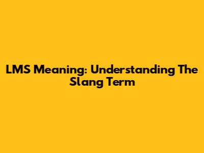 LMS Meaning: Understanding The Slang Term