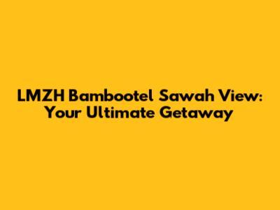 LMZH Bambootel Sawah View: Your Ultimate Getaway