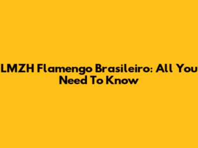LMZH Flamengo Brasileiro: All You Need To Know