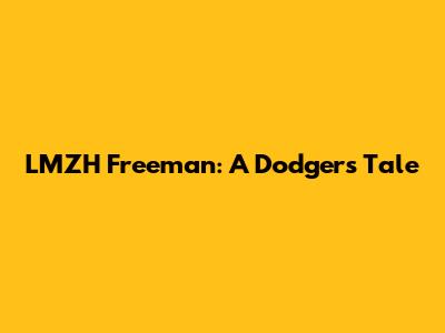 LMZH Freeman: A Dodger's Tale