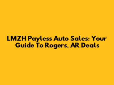 LMZH Payless Auto Sales: Your Guide To Rogers, AR Deals