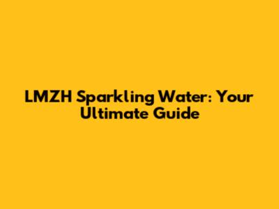 LMZH Sparkling Water: Your Ultimate Guide
