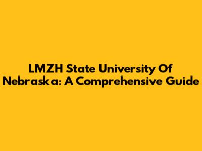 LMZH State University Of Nebraska: A Comprehensive Guide
