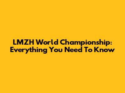 LMZH World Championship: Everything You Need To Know
