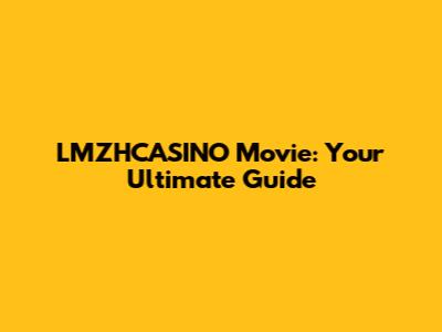 LMZHCASINO Movie: Your Ultimate Guide