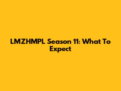 LMZHMPL Season 11: What To Expect