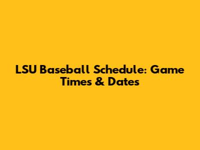 LSU Baseball Schedule: Game Times & Dates