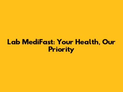Lab MediFast: Your Health, Our Priority