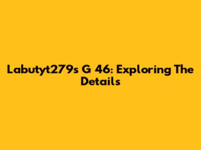 Labutyt279s G 46: Exploring The Details