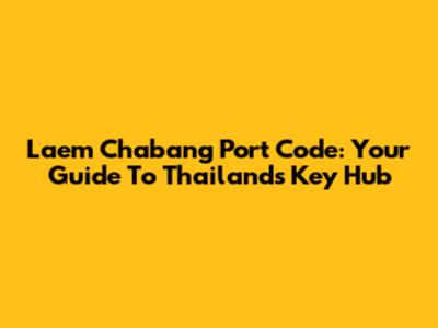 Laem Chabang Port Code: Your Guide To Thailand's Key Hub