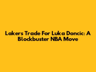 Lakers Trade For Luka Doncic: A Blockbuster NBA Move