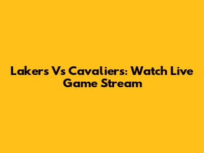 Lakers Vs Cavaliers: Watch Live Game Stream