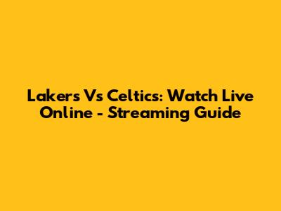 Lakers Vs Celtics: Watch Live Online - Streaming Guide