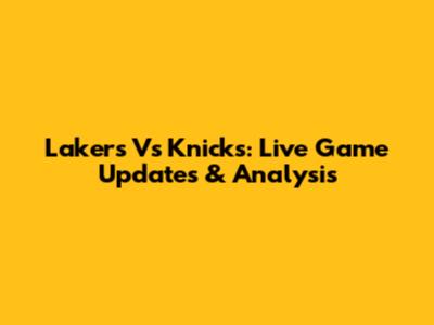 Lakers Vs Knicks: Live Game Updates & Analysis