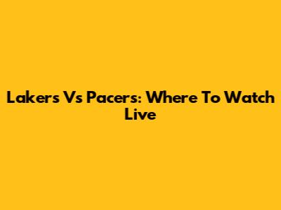 Lakers Vs Pacers: Where To Watch Live