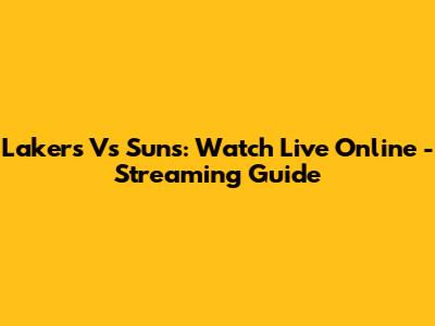Lakers Vs Suns: Watch Live Online - Streaming Guide