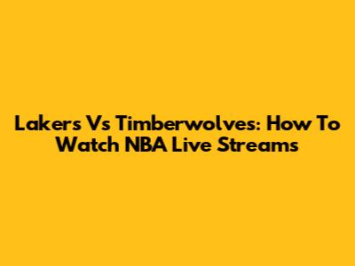 Lakers Vs Timberwolves: How To Watch NBA Live Streams