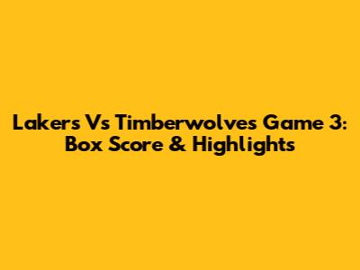 Lakers Vs Timberwolves Game 3: Box Score & Highlights
