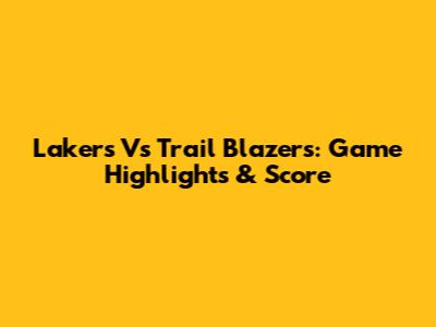 Lakers Vs Trail Blazers: Game Highlights & Score