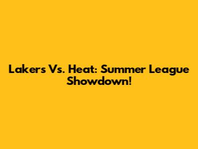 Lakers Vs. Heat: Summer League Showdown!