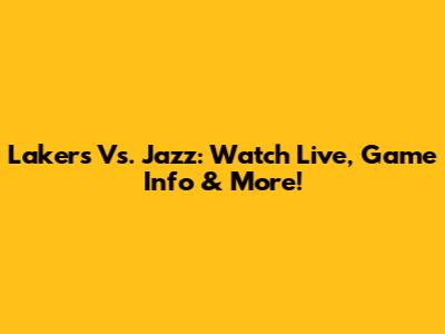 Lakers Vs. Jazz: Watch Live, Game Info & More!
