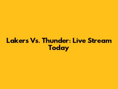 Lakers Vs. Thunder: Live Stream Today
