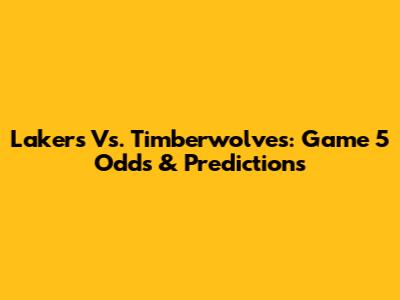 Lakers Vs. Timberwolves: Game 5 Odds & Predictions