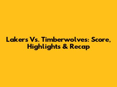 Lakers Vs. Timberwolves: Score, Highlights & Recap